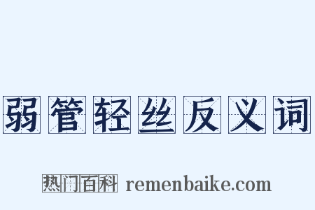 弱管轻丝反义词是什么意思的图片
